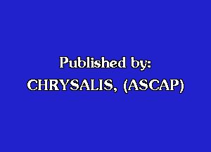 Published byz

CHRYSALIS, (ASCAP)