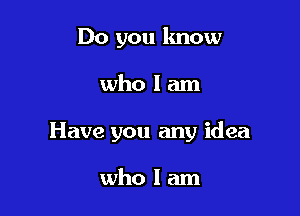 Do you know

wholam

Have you any idea

wholam