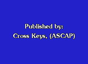 Published byz

Cross Keys, (ASCAP)