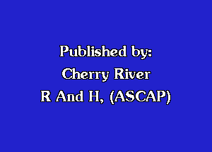 Published byz
Cherry River

R And H, (ASCAP)