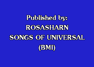 Published byz
ROSASHARN

SONGS OF UNIVERSAL
(BMI)