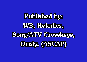 Published byz
WB, Kelodies,

SonWATV Crosskeys,
Onaly, (ASCAP)