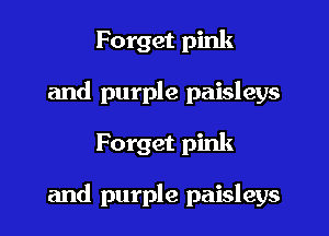 Forget pink
and purple paisleys

Forget pink

and purple paisleys