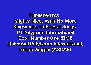 Published byi
Mighty Nice, Wait No More
Bluewater, Universal Songs
Of Polygram International
Door Number One (BMI)
Universal-PolyGram International,
Green Wagon (ASCAP)