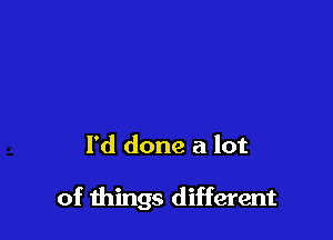 I'd done a lot

of things different