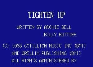 TIGHTEN UP

WRITTEN BY QRCHIE BELL
BILLY BUTTIER

(C) 1988 COTILLION MUSIC INC (BMI)
9ND ORELLIQ PUBLISHING (BMI)
QLL RIGHTS QDMINISTERED BY