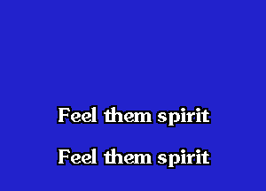 F eel them spirit

Feel them spirit