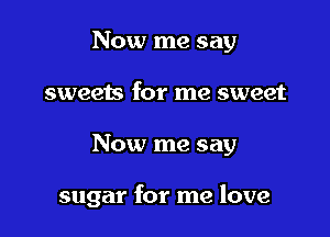 Now me say
sweets for me sweet

Now me say

sugar for me love