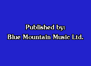 Published byz

Blue Mountain Music Ltd.