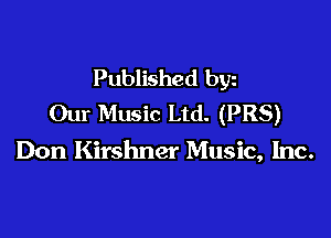 Published byz
Our Music Ltd. (PRS)

Don Kirshner Music, Inc.