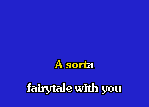 A sorta

fairytale with you