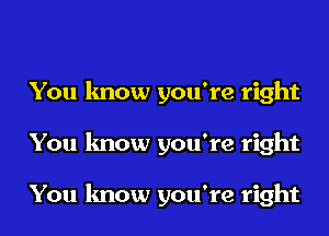 You know you're right
You know you're right

You know you're right