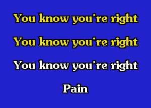 You know you're right
You know you're right
You know you're right

Pam