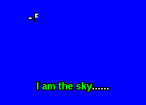 I am the sky ......
