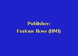 Publishen

Furious Rose (BMI)