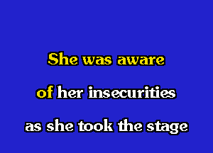 She was aware

of her insecurities

as she took the stage
