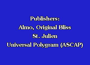 Publishersz
Almo, Original Bliss

St. Julian
Universal Polygram (ASCAP)