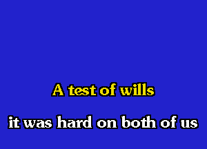 A test of wills

it was hard on boih of us