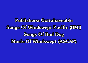 PublisherSi Gottahaveable
Songs Of KUindswept Pacific (BMI)
Songs Of Bud Dog
Music Of KUindswept (ASCAP)