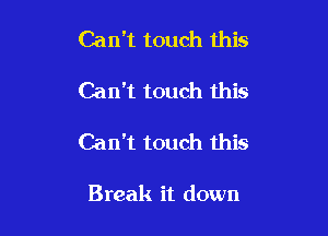 Canit touch this

Can't touch this

Can't touch this

Break it down