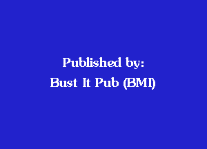 Published bw

Bust It Pub (BMI)