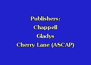 Publishers z
Chappell

Gladys
Cherry Lane (ASCAP)