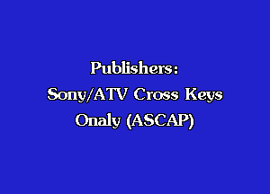 Publishera
SonWATV C ross Keys

Onaly (ASCAP)