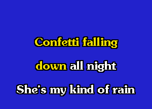 Confetti falling

down all night

She's my kind of rain