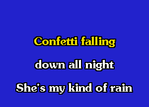 Confetti falling

down all night

She's my kind of rain