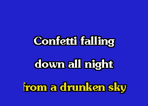Confetti falling

down all night

from a drunken sky