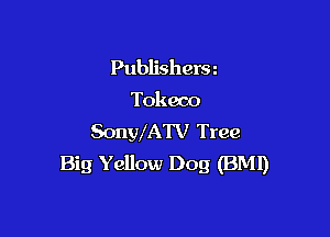 Publishers z
Tokeco

SonWATV Tree
Big Yellow Dog (BM!)