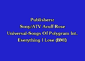 Publi sherSi
Sonyx'ATV Acuf'f Rose

Universal-Songs 0f Polygram Int.
Everything I Love (BMI)
