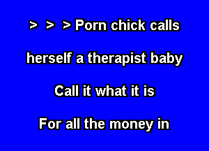 ) .v Porn chick calls

herself a therapist baby

Call it what it is

For all the money in