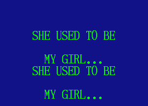 SHE USED TO BE

MY GIRL...
SHE USED TO BE

MY GIRL...