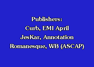 Publishersz
Curb, EMI April

JacKar, Annotation
Romanesque, WB (ASCAP)