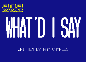 .m-

KARAOKE

WHMD H SAY

WRITTEN BY RQY CHQRLES