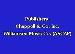 Publishera
Chappell 8( Co. Inc.

Williamson Music Co. (ASCAP)