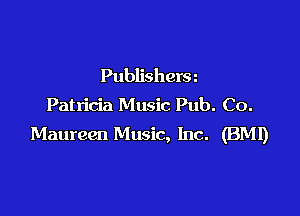 Publishera

Patricia Music Pub. Co.

Maureen Music, Inc. (BM!)