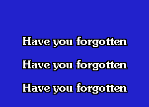 Have you forgotten

Have you forgotten

Have you forgotten