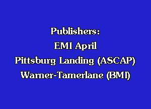 Publishera
EMI April
Pittsburg landing (ASCAP)
Warner-Tamerlane (BMI)