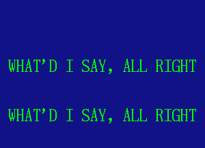 WHAT D I SAY, ALL RIGHT

WHAT D I SAY, ALL RIGHT