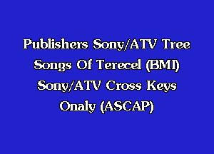 Publishers SonWATV Tree
Songs Of Terecel (BM!)

SonWATV Cross Keys
Onaly (ASCAP)