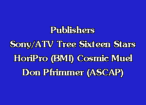 Publishers
SonylATV Tree Sixteen Stars
HoriPro (BMI) Cosmic Muel
Don Pfrimmer (ASCAP)