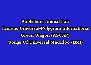 Publishers Animal Fair
Famous Universal-Polygram International
Green Wagon (ASCAP)
Songs 01' Universal Macadoo (BMI)