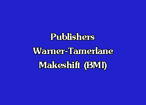 Publishers

Warner-Tamerlane

Makwhift (BM!)