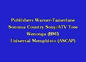 Publishers KUarner-Tamerlane
Sonoma Country Sonyx'ATV Tree
VJenonga (BMI)
Universal Mernphisto (ASCAP)