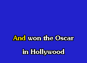 And won the Oscar

in Hollywood