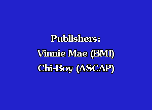 Publishera
Vinnie Mae (BMI)

Chi-Boy (ASCAP)