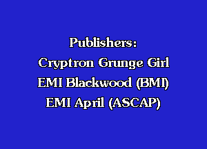 Publishersz
Cryptron Grunge Girl

EMI Blackwood (BMl)
EMI April (ASCAP)