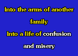Into the arms of another
family
Into a life of confusion

and misery